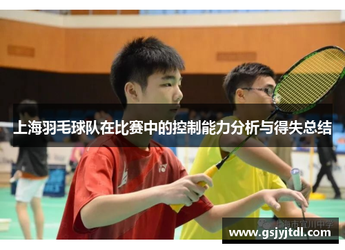 上海羽毛球队在比赛中的控制能力分析与得失总结
