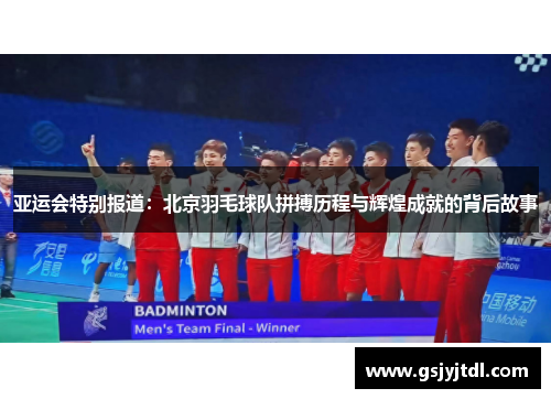 亚运会特别报道：北京羽毛球队拼搏历程与辉煌成就的背后故事