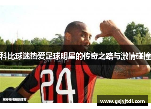 科比球迷热爱足球明星的传奇之路与激情碰撞