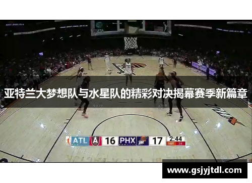 亚特兰大梦想队与水星队的精彩对决揭幕赛季新篇章