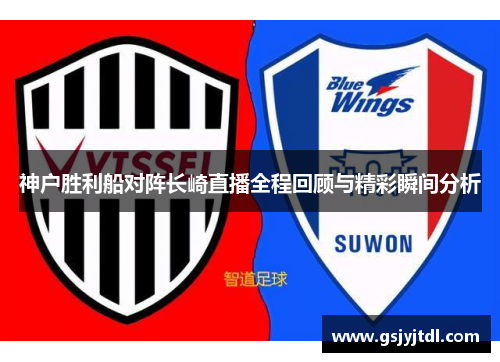 神户胜利船对阵长崎直播全程回顾与精彩瞬间分析