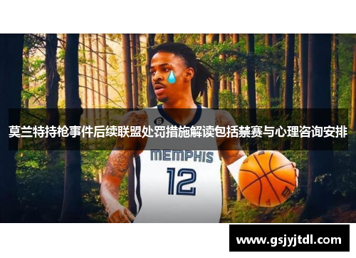 莫兰特持枪事件后续联盟处罚措施解读包括禁赛与心理咨询安排